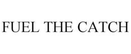 FUEL THE CATCH