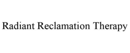 RADIANT RECLAMATION THERAPY