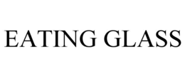 EATING GLASS