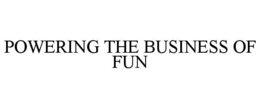POWERING THE BUSINESS OF FUN