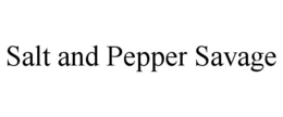 SALT AND PEPPER SAVAGE