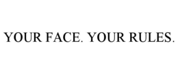 YOUR FACE. YOUR RULES.