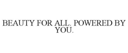 BEAUTY FOR ALL. POWERED BY YOU.
