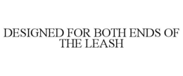 DESIGNED FOR BOTH ENDS OF THE LEASH
