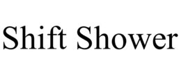 SHIFT SHOWER