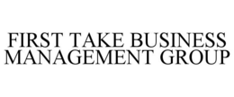 FIRST TAKE BUSINESS MANAGEMENT GROUP