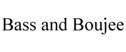 BASS AND BOUJEE