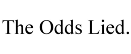 THE ODDS LIED.