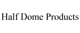 HALF DOME PRODUCTS