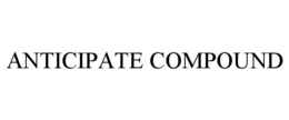 ANTICIPATE COMPOUND