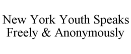NEW YORK YOUTH SPEAKS FREELY & ANONYMOUSLY