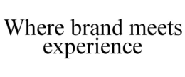 WHERE BRAND MEETS EXPERIENCE