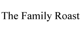 THE FAMILY ROAST