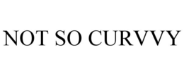 NOT SO CURVVY