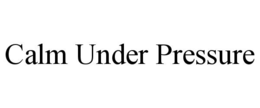 CALM UNDER PRESSURE