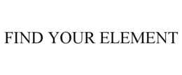 FIND YOUR ELEMENT