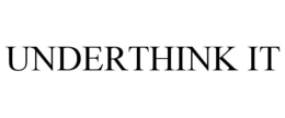 UNDERTHINK IT