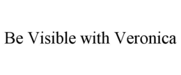 BE VISIBLE WITH VERONICA