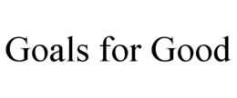 GOALS FOR GOOD