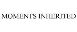 MOMENTS INHERITED