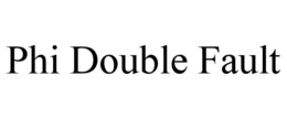 PHI DOUBLE FAULT