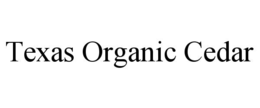 TEXAS ORGANIC CEDAR