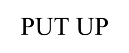 PUT UP