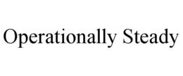 OPERATIONALLY STEADY