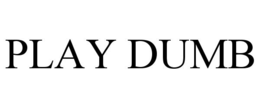 PLAY DUMB