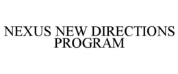 NEXUS NEW DIRECTIONS PROGRAM