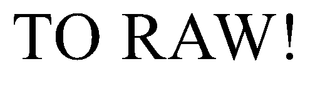 TO RAW!