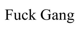 FUCK GANG