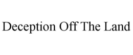 DECEPTION OFF THE LAND