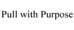 PULL WITH PURPOSE