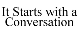 IT STARTS WITH A CONVERSATION
