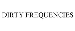 DIRTY FREQUENCIES