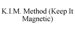 K.I.M. METHOD (KEEP IT MAGNETIC)