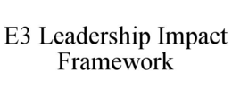 E3 LEADERSHIP IMPACT FRAMEWORK