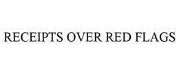 RECEIPTS OVER RED FLAGS