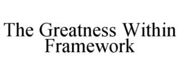 THE GREATNESS WITHIN FRAMEWORK