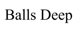 BALLS DEEP