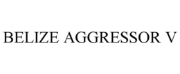BELIZE AGGRESSOR V