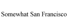 SOMEWHAT SAN FRANCISCO