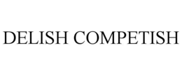 DELISH COMPETISH