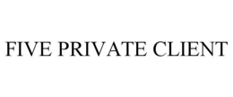FIVE PRIVATE CLIENT