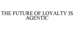 THE FUTURE OF LOYALTY IS AGENTIC