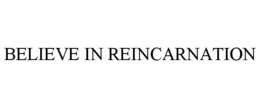 BELIEVE IN REINCARNATION