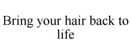 BRING YOUR HAIR BACK TO LIFE
