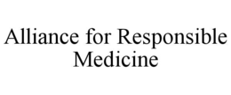 ALLIANCE FOR RESPONSIBLE MEDICINE