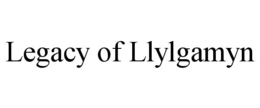 LEGACY OF LLYLGAMYN